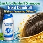 Can Anti-Dandruff Shampoos Treat Dandruff Without Increasing Oiliness?