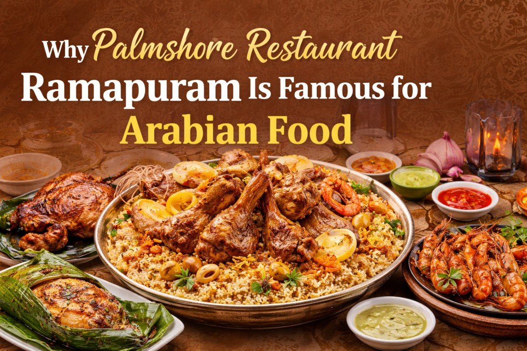 Why Palmshore Restaurant Ramapuram Is Famous for Arabian Cuisine