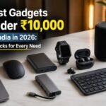 Best Gadgets Under ₹10,000 in India in 2026: Top Picks for Every Need