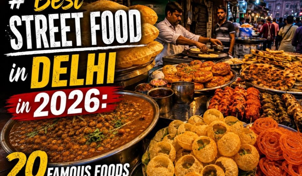 Best Street Food in Delhi in 2026: 20 Famous Foods You Must Try